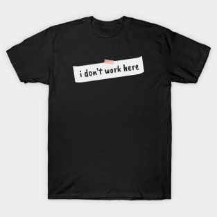 I dont work here T-Shirt